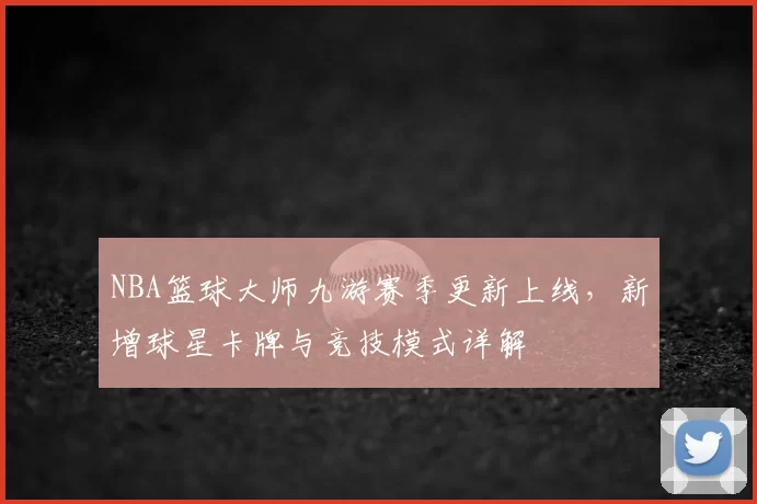 NBA篮球大师九游赛季更新上线,新增球星卡牌与竞技模式详解