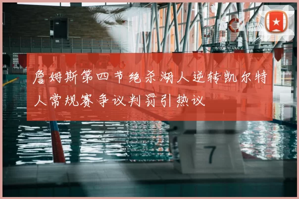詹姆斯第四节绝杀湖人逆转凯尔特人常规赛争议判罚引热议