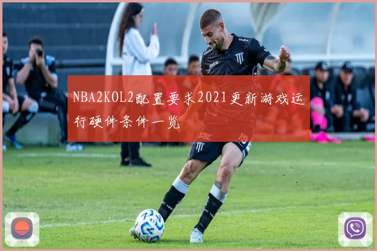 NBA2KOL2配置要求2021更新游戏运行硬件条件一览