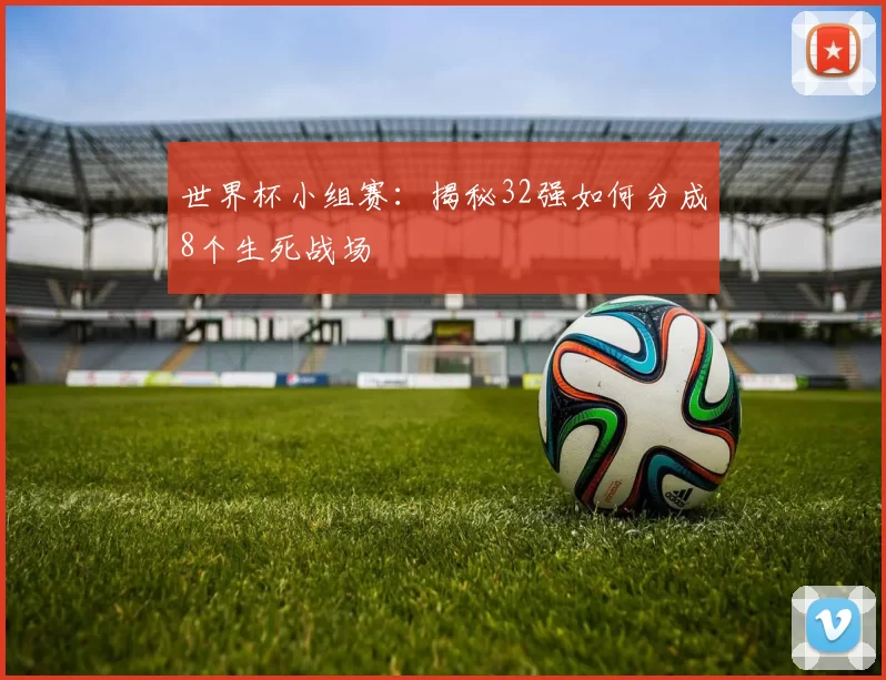 世界杯小组赛:揭秘32强如何分成8个生死战场