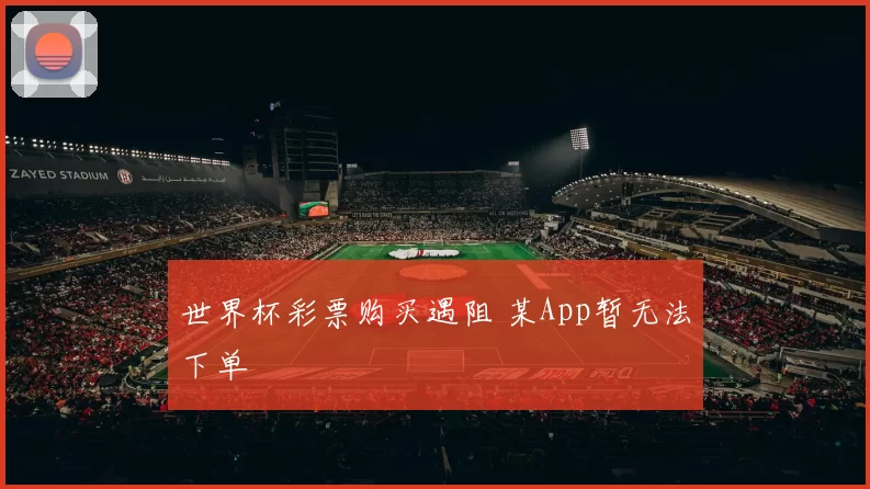 世界杯彩票购买遇阻 某App暂无法下单