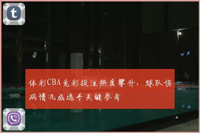 体彩CBA竞彩投注热度攀升，球队伤病情况成选手关键参考