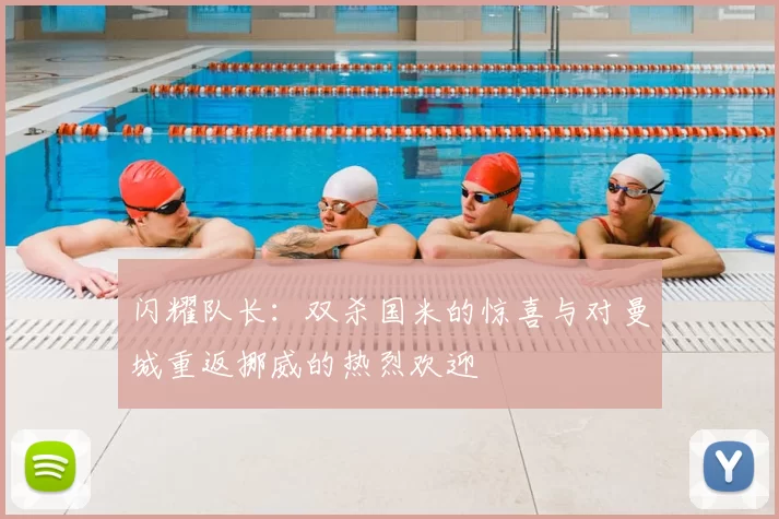 闪耀队长：双杀国米的惊喜与对曼城重返挪威的热烈欢迎