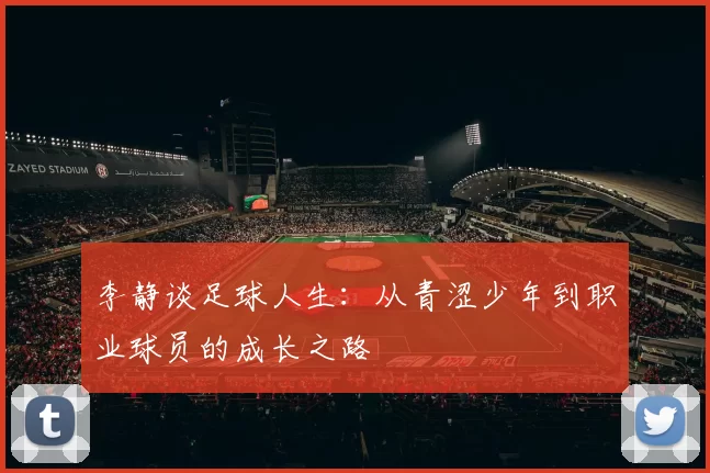 李静谈足球人生：从青涩少年到职业球员的成长之路