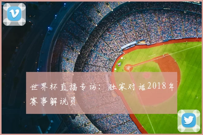 世界杯直播专访：独家对话2018年赛事解说员