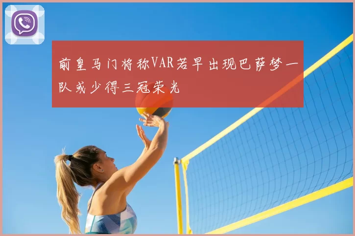 前皇马门将称VAR若早出现巴萨梦一队或少得三冠荣光