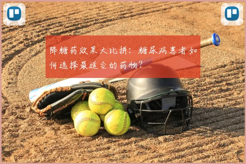 降糖药效果大比拼：糖尿病患者如何选择最适合的药物？
