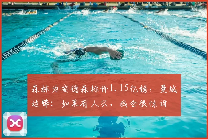 森林为安德森标价1.15亿镑，曼城边锋：如果有人买，我会很惊讶