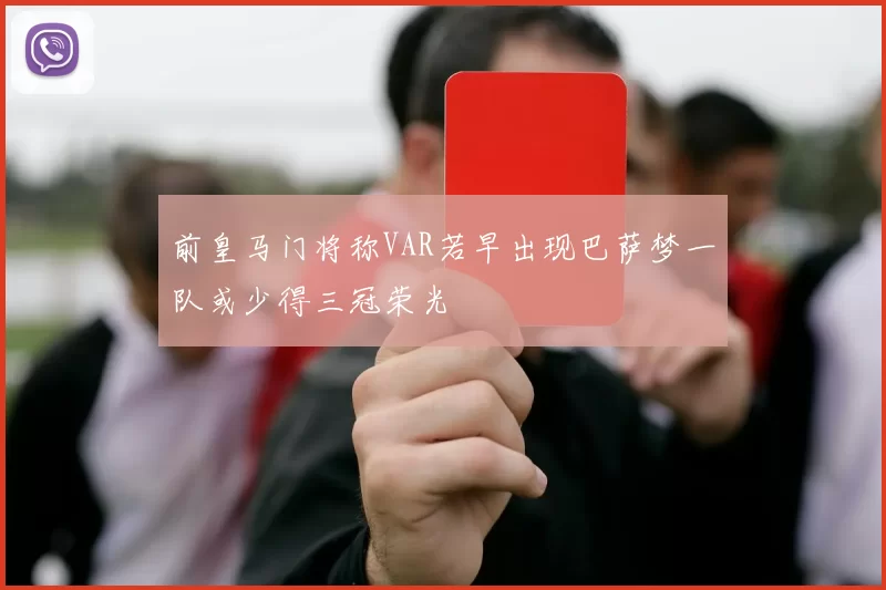前皇马门将称VAR若早出现巴萨梦一队或少得三冠荣光