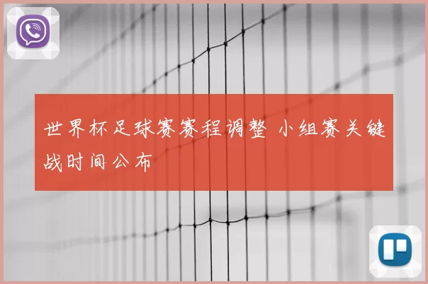 世界杯足球赛赛程调整 小组赛关键战时间公布