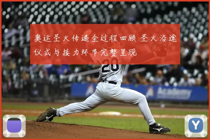 奥运圣火传递全过程回顾 圣火沿途仪式与接力环节完整呈现